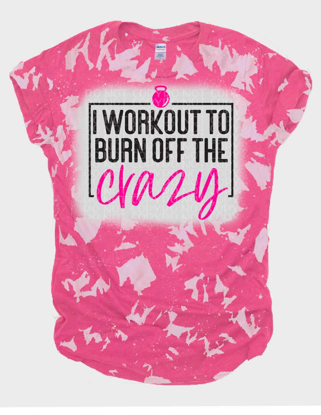 I workout to burn off the crazy Bleached Tee